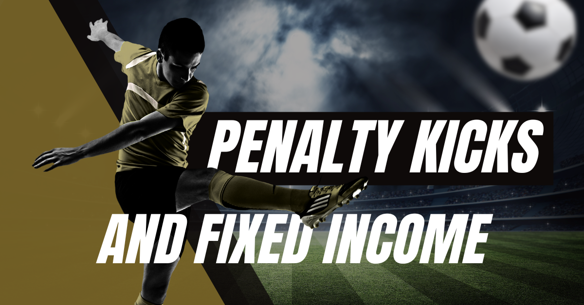 Penalty Kicks and Fixed Income